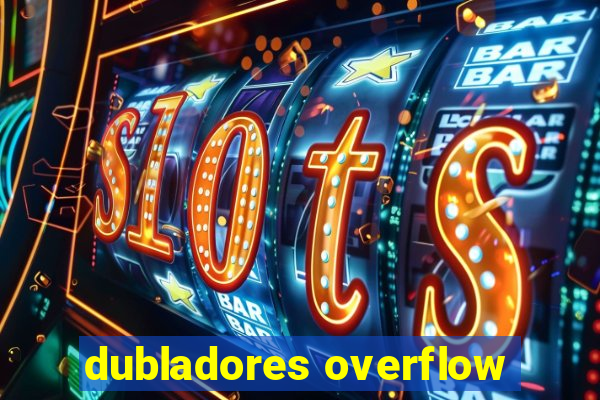 dubladores overflow